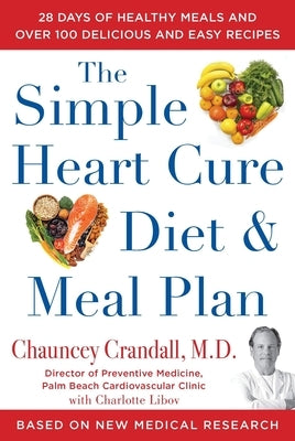 The Simple Heart Cure Diet and Meal Plan: A 12-Week Solution to Stop and Reverse Heart Disease by Crandall, Chauncey