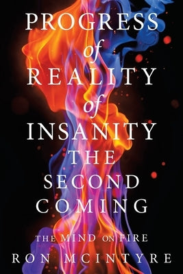 Progress of Reality of Insanity the Second Coming: The Mind on Fire by McIntyre, Ron