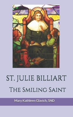 Saint Julie Billiart: The Smiling Saint by Glavich, Snd Mary Kathleen