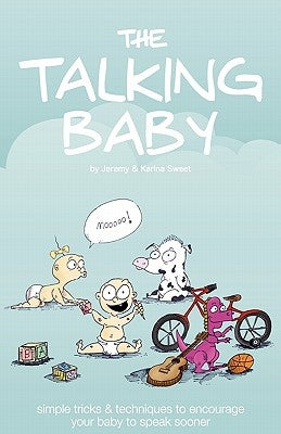 The Talking Baby: Simple Tricks and Techniques to Encourage Your Baby to Speak Sooner by Sweet, Karina