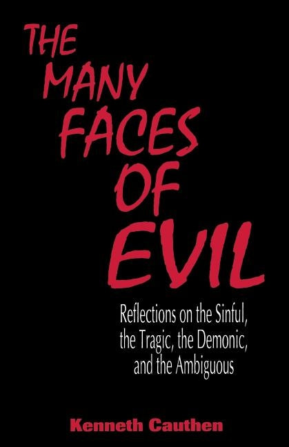 Many Faces of Evil: Reflections on the Sinful, the Tragic, the Demonic, and the Ambiguous by Cauthen, Kenneth