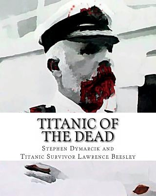 Titanic of The Dead: How I Survived the Titanic Zombie Apocalypse by Beesley, Lawrence
