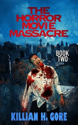 The Horror Movie Massacre: Book Two by Gore, Killian H.