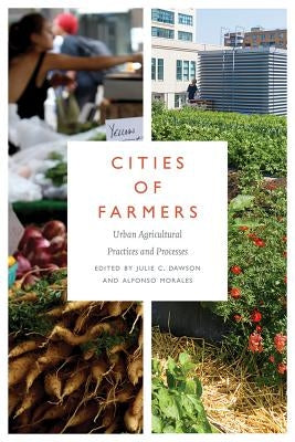 Cities of Farmers: Urban Agricultural Practices and Processes by Dawson, Julie C.