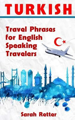 Turkish: Travel Phrases for English Speaking Travelers: The most needed 1.000 phrases when traveling in Turkey by Retter, Sarah