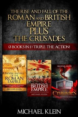 The Rise and Fall of The Roman and British Empire Plus The Crusades: ( 3 books in 1 ) Triple The Action! by Klein, Michael