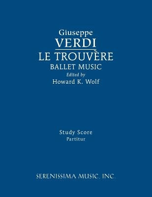 Le Trouvere, Ballet Music: Study score by Verdi, Giuseppe