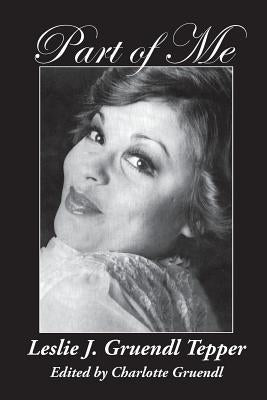 Part of Me: Leslie J. Gruendl Tepper by Tepper, Leslie J. Gruendl