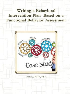 Writing a Behavioral Intervention Plan Based on a Functional Behavior Assessment by Riffel, Laura A.