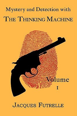 Mystery and Detection with The Thinking Machine, Volume 1 by Futrelle, Jacques