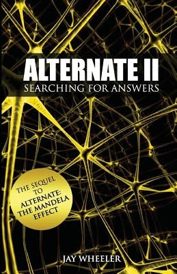 Alternate II: Searching for Answers to the Mandela Effect by Wheeler, Jay
