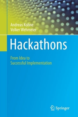 Hackathons: From Idea to Successful Implementation by Kohne, Andreas
