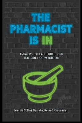 The Pharmacist Is IN; Answers to Health Questions You Didn't Know You Had by Beaudin, Jeannie Collins