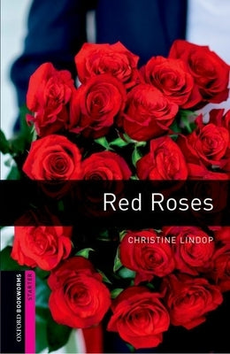 Oxford Bookworms Library: Red Roses: Starter: 250-Word Vocabulary by Lindop, Christine