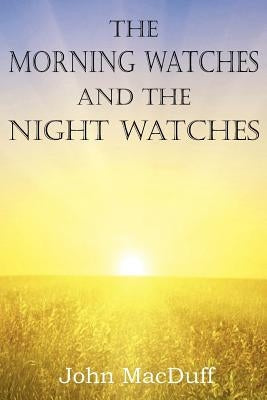 The Morning Watches and the Night Watches by Macduff, John