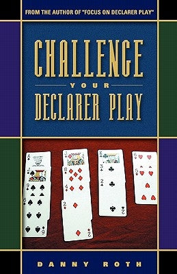 Challenge Your Declarer Play by Roth, Danny