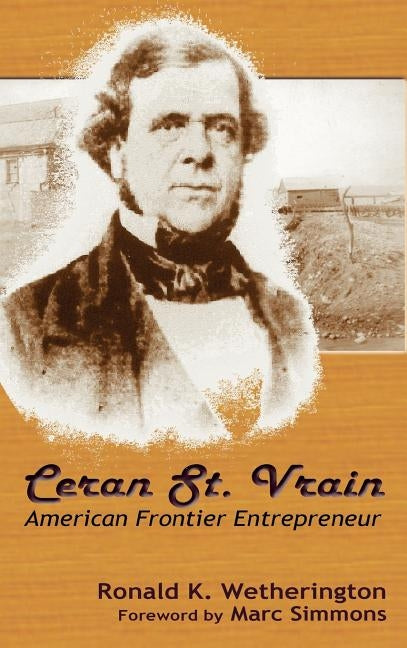 Ceran St. Vrain, American Frontier Entrepreneur by Wetherington, Ronald K.