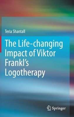 The Lıfe-Changıng Impact of Vıktor Frankl's Logotherapy by Shantall, Teria