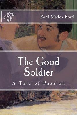 The Good Soldier: A Tale of Passion by Madox Ford, Ford