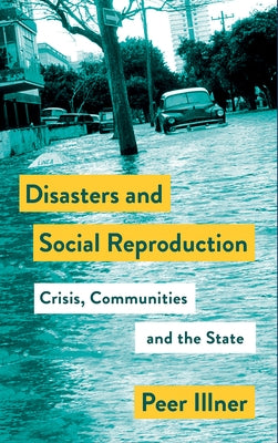 Disasters and Social Reproduction: Crisis Response Between the State and Community by Illner, Peer