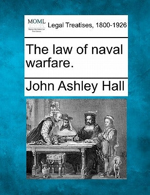 The Law of Naval Warfare. by Hall, John Ashley