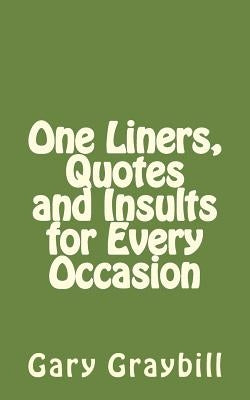 One Liners, Quotes and Insults for Every Occasion by Graybill Mba, Gary L.