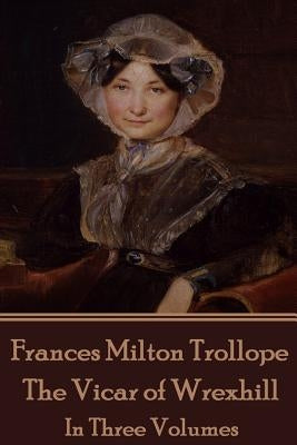 Frances Milton Trollope - The Vicar of Wrexhill: In Three Volumes by Trollope, Frances Milton