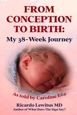 From Conception to Birth: My 38- Week Journey. As told by Caroline Eva by Lewitus, Ricardo