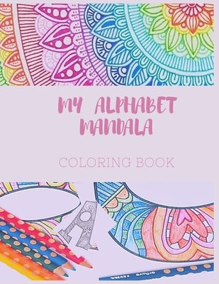 MY ALPHABET MANDALA, coloring book: coloring book ABC MANDALA 1 , Big alphabet letters, perfect for kids, teens, and adults with mandala to color, lea by Silya, Kamilia