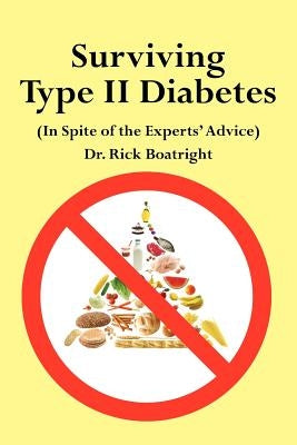 Surviving Type II Diabetes (In Spite of the Experts' Advice) by Boatright, Dick