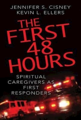 The First 48 Hours: Spiritual Caregivers as First Responders by Cisney, Jennifer S.
