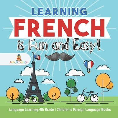 Learning French is Fun and Easy! - Language Learning 4th Grade Children's Foreign Language Books by Baby Professor