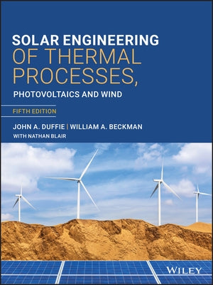Solar Engineering of Thermal Processes, Photovoltaics and Wind by Duffie, John A.