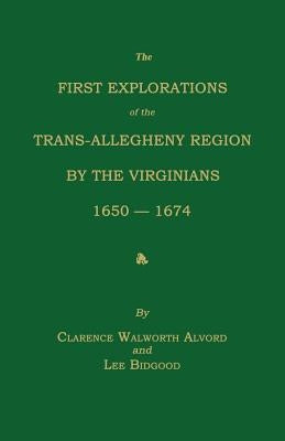 The First Explorations of the Trans-Allegheny Region by the Virginians, 1650-1674 by Alvord, Clarence Walworth