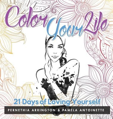 Color Your Life: 21 Days of Loving Yourself by Arrington, Pernethia