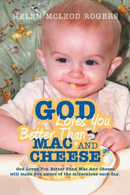God Loves You Better Than Mac and Cheese by Rogers, Helen McLeod