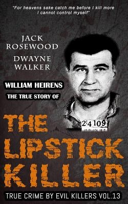 William Heirens: The True Story of The Lipstick Killer: Historical Serial Killers and Murderers by Walker, Dwayne