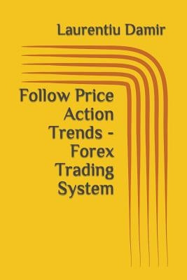 Follow Price Action Trends - Forex Trading System by Damir, Laurentiu