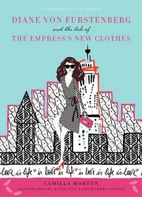 Diane Von Furstenberg and the Tale of the Empress's New Clothes by Morton, Camilla