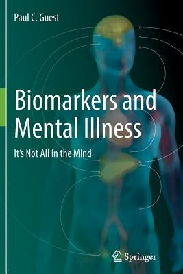Biomarkers and Mental Illness: It's Not All in the Mind by Guest, Paul C.