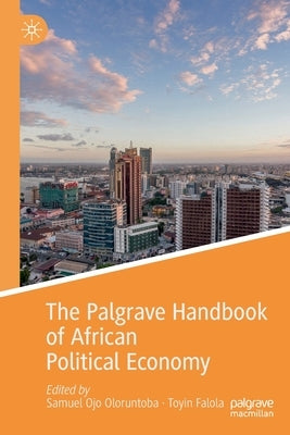 The Palgrave Handbook of African Political Economy by Oloruntoba, Samuel Ojo