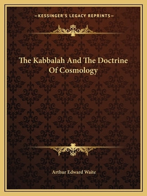 The Kabbalah and the Doctrine of Cosmology by Waite, Arthur Edward