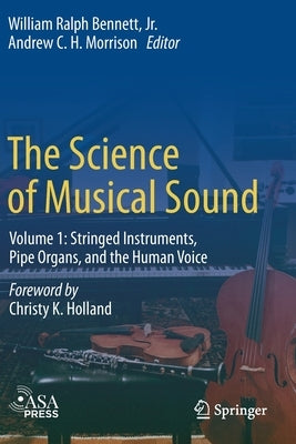 The Science of Musical Sound: Volume 1: Stringed Instruments, Pipe Organs, and the Human Voice by Bennett Jr, William Ralph