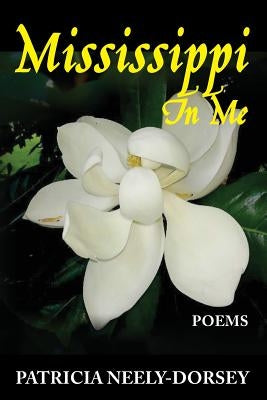 Mississippi in Me: Poems by Neely-Dorsey, Patricia