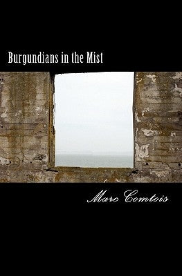 Burgundians in the Mist by Comtois, Marc A.