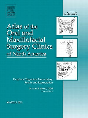 Peripheral Trigeminal Nerve Injury, Repair, and Regeneration, an Issue of Atlas of the Oral and Maxillofacial Surgery Clinics: Volume 19-1 by Steed, Martin B.