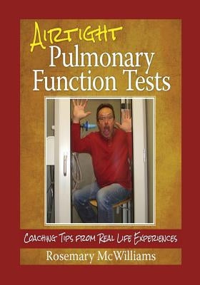 Airtight Pulmonary Function Tests: Coaching Tips From Real Life Experiences by McWilliams, Rosemary