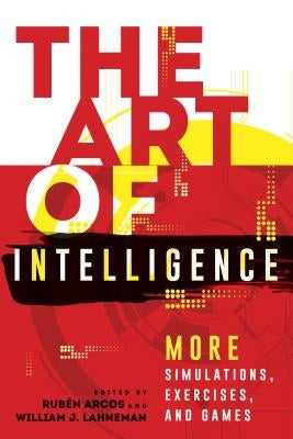 The Art of Intelligence: More Simulations, Exercises, and Games by Arcos, Rubén