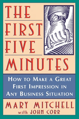The First Five Minutes: How to Make a Great First Impression in Any Business Situation by Mitchell, Mary