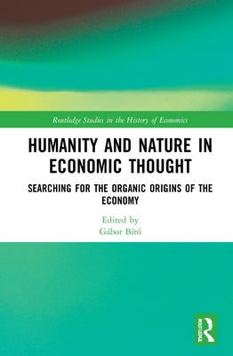 Humanity and Nature in Economic Thought: Searching for the Organic Origins of the Economy by Bíró, Gábor